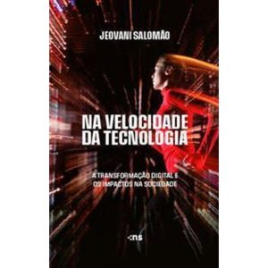 Na Velocidade da Tecnologia - A Transformação Digital e os Impactos na Sociedade