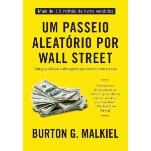 Um Passeio Aleatório Por Wall Street - Um Guia Clássico e Abrangente Para Investir Com Sucesso