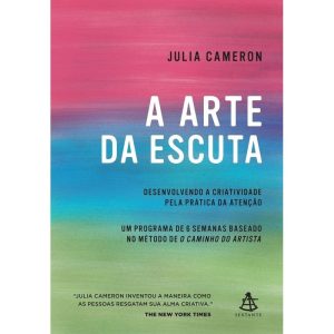 A Arte da Escuta - Desenvolvendo a Criatividade Pela Prática da Atenção