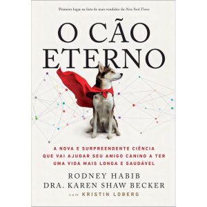 o Cão Eterno - a Nova e Surpreendente Ciência Que Vai Ajudar Seu Amigo Canino a Ter Uma Vida Mais Lo