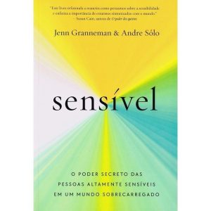 Sensível - O Poder Secreto Das Pessoas Altamente Sensíveis Em Um Mundo Sobrecarregado