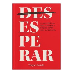 (Des)Esperar - O Guia Prático Para Esperar A Pessoa Certa Sem Desespero