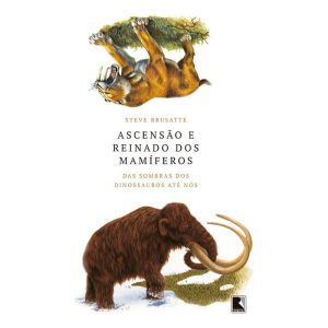 Ascensão e Reinado Dos Mamíferos - Das Sombras Dos Dinossauros Até Nós