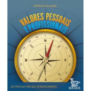 Valores Pessoais e Profissionais - 100 Práticas Para Seu Desenvolvimento
