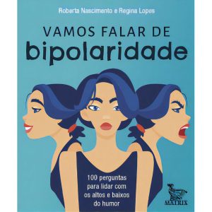 Vamos Falar de Bipolaridade - 100 Perguntas Para Lidar Com os Altos e Baixos do Humor