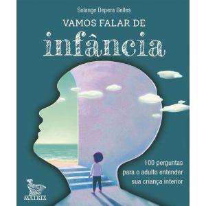 Vamos Falar de Infância - 100 Perguntas Para o Adulto Entender Sua Criança Interior