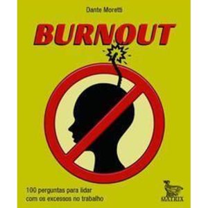 Burnout - 100 Perguntas Para Lidar Com os Excessos no Trabalho