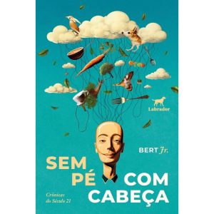 Sem Pé Com Cabeça - Crônicas do Século 21