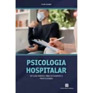 Psicologia Hospitalar - Um Guia Prático Para Estudantes e Profissionais
