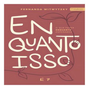 Enquanto Isso - O Que Fazer Enquanto Esperamos