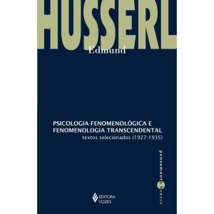 Psicologia Fenomenológica e Fenomenologia Transcendental - Textos Selecionados (1927-1935)