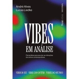 Vibes Em Análise - Psicanálise Para Escutar as Vibrações da Cultura Contemporânea