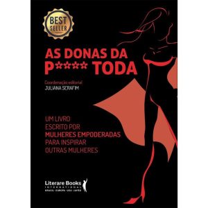 As Dona Da P**** Toda - Guia Prático Para a Mulher Que Quer Trilhar o Seu Próprio Caminho De Sucesso