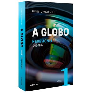 A Globo - Vol. 1 - Hegemonia - 1965-1984