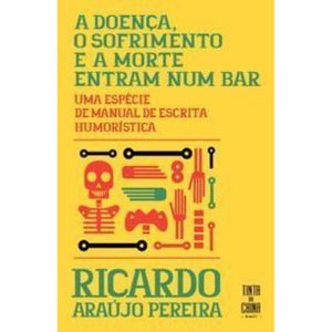 A Doença, o Sofrimento e a Morte Entram Num Bar - Uma Espécie De Manual De Escrita Humorística