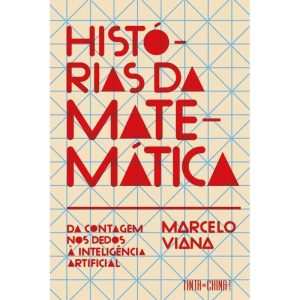 Histórias da Matemática - Da Contagem Nos Dedos à Inteligência Artificial