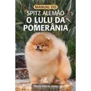 Manual do Spitz Alemão - O Lulu da Pomerânia