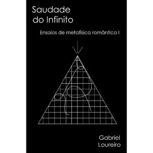 Saudade do Infinito - Ensaios da Metafísica Romântica I