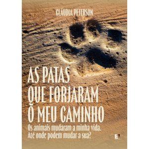 As Patas Que Forjaram o Meu Caminho - Os Animais Mudaram a Minha Vida. Até Onde Podem Mudar a Sua?