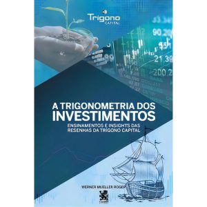 A Trigonometria dos Investimentos: Ensinamentos e Insights das Resenhas da Trígono Capital - 01Ed/21