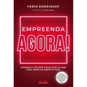 Empreenda Agora! - Aprenda a Utilizar o Que Você Já Sabe Para Abrir Um Negócio Hoje
