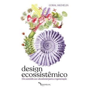 Design Ecossistêmico - Um Caminho Eco-Decolonial Para a Regeneração