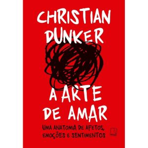 A Arte de Amar - Uma Anatomia de Afetos, Emoções e Sentimentos