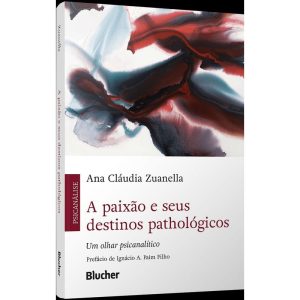 A Paixão e Seus Destinos Pathológicos - Um Olhar Psicanalítico
