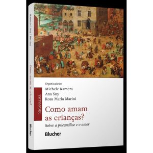 Como Amam as Crianças? - Sobre a Psicanálise e o Amor