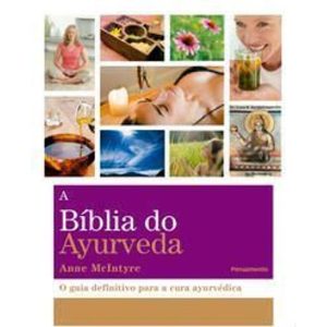a Bíblia Do Ayurveda - o Guia Definitivo Para a Cura Ayurvética