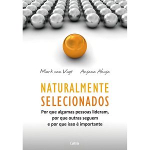 Naturalmente Selecionados - Por Que Algumas Pessoas Lideram, Por Que Outras Seguem e Por Que Isso é