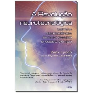 a Revolução Neurotecnológica - Como a Neurociência Está Mudando o Nosso Mundo
