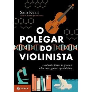 o Polegar Do Violinista - e Outras Histórias Da Genética Sobre Amor, Guerra e Genialidade
