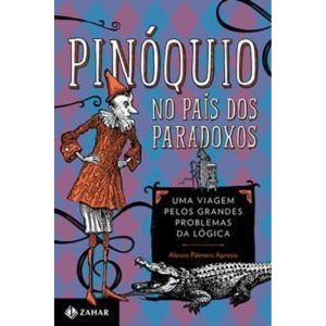 Pinóquio No País Dos Paradoxos - Uma Viagem Pelos Grandes Problemas Da Lógica