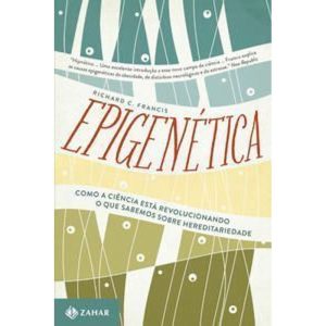 Epigenética - Como a Ciência Está Revolucionando o Que Sabemos Sobre Hereditariedade