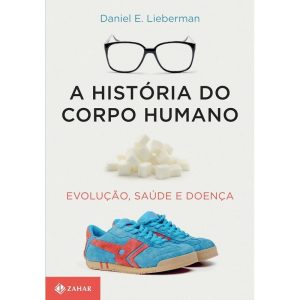 a História Do Corpo Humano - Evolução, Saúde e Doença