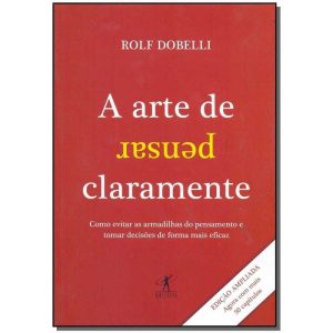 Arte de Pensar Claramente, A - (Nova Edição)
