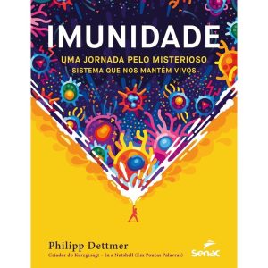 Imunidade - Uma Jornada Pelo Misterioso Sistema Que Nos Mantém Vivos