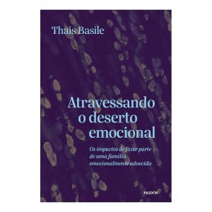 Atravessando o Deserto Emocional - Os Impactos de Fazer Parte de Uma Família Emocionalmente Adoecida