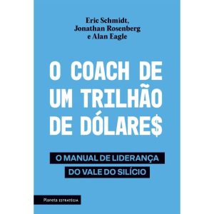 O Coach de Um Trilhão de Dólares - O Manual de Liderança do Vale do Silício