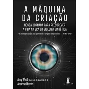 A Máquina da Criação - Nossa Jornada Para Reescrever a Vida na Era da Biologia Sintética