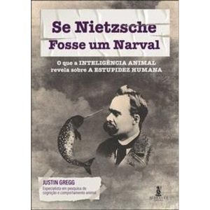 Se Nietzsche Fosse Um Narval - o Que a Inteligência Animal Revela Sobre a Estupidez Humana