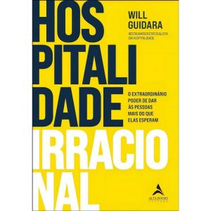 Hospitalidade Irracional - o Extraordinário Poder De Dar Às Pessoas Mais Do Que Elas Esperam