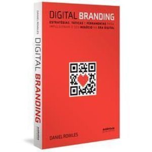 Digital Branding - Estratégias, Táticas e Ferramentas Para Impulsionar o Seu Negócio na Era Digital