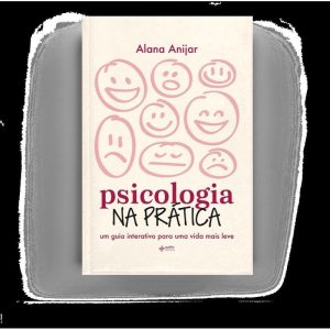 Psicologia na Prática - Um Guia Interativo Para Uma Vida Mais Leve