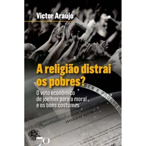 A Religião Distrai os Pobres?: O Voto Econômico de Joelhos para a Moral e os Bons Costumes