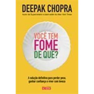 Você Tem Fome De Quê? - a Solução Definitiva Para Perder Peso, Ganhar Confiança e Viver Com Leveza
