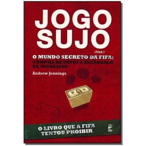 Jogo Sujo - o Mundo Secreto Da Fifa