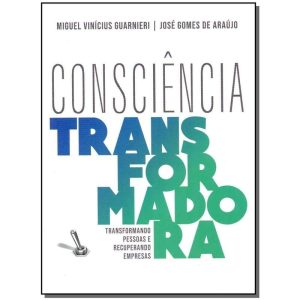 Consciência Transformadora - Transformando Pessoas e Recuperando Empresas