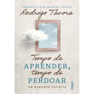 Tempo de Aprender, Tempo de Perdoar - Um Romance Espírita